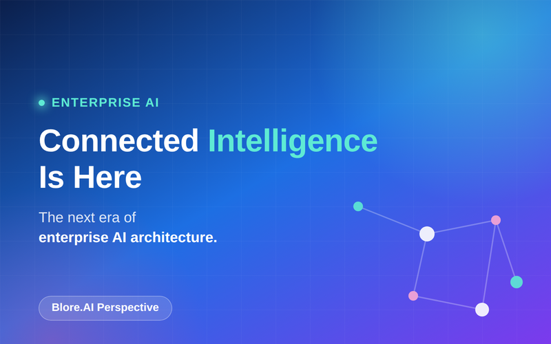 From Connected Systems to Connected Intelligence: The Next Era of Enterprise AI Architecture